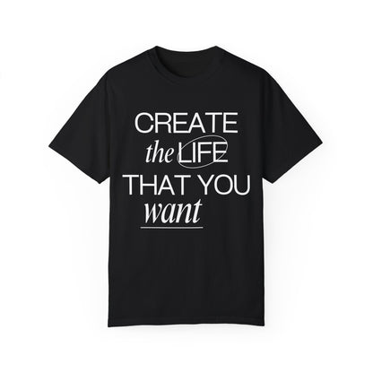 "Create the Life That You Want" T-Shirt