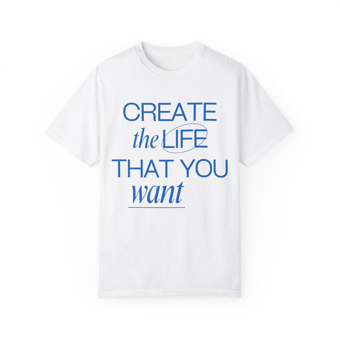 "Create the Life That You Want" T-Shirt