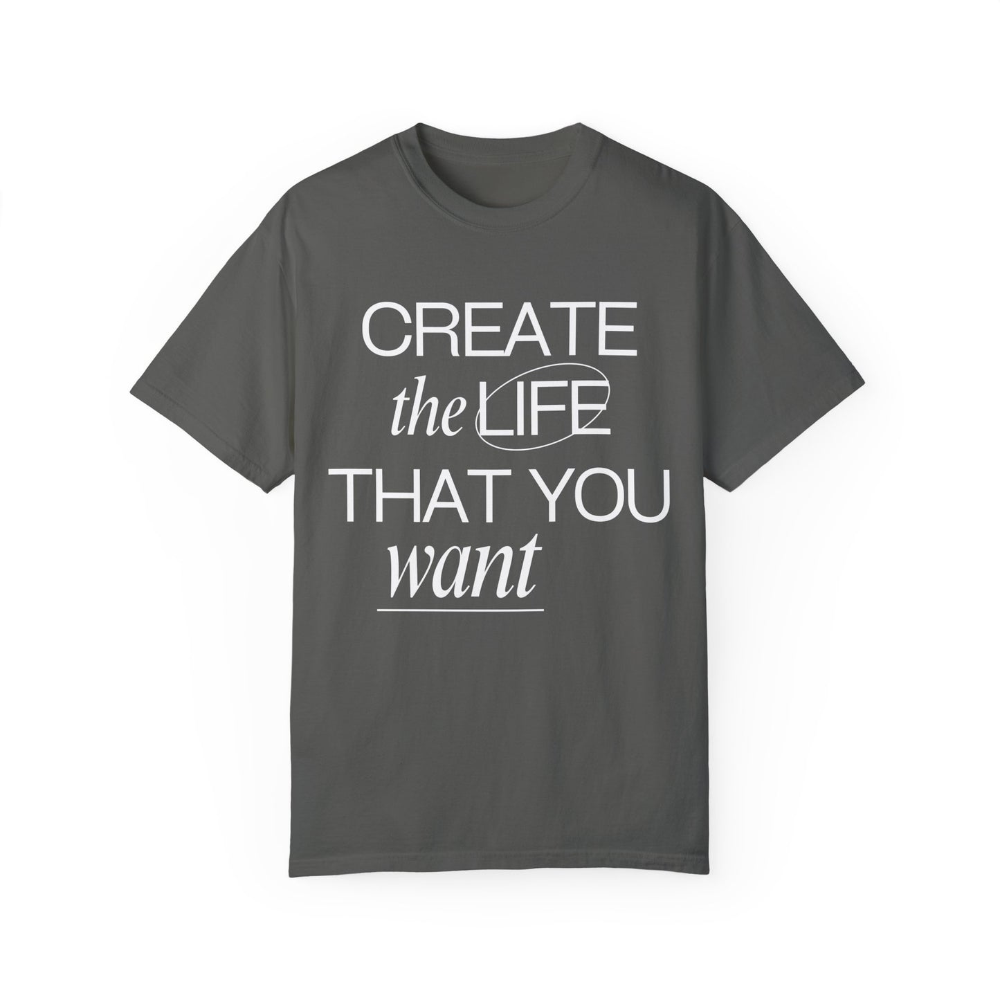 "Create the Life That You Want" T-Shirt