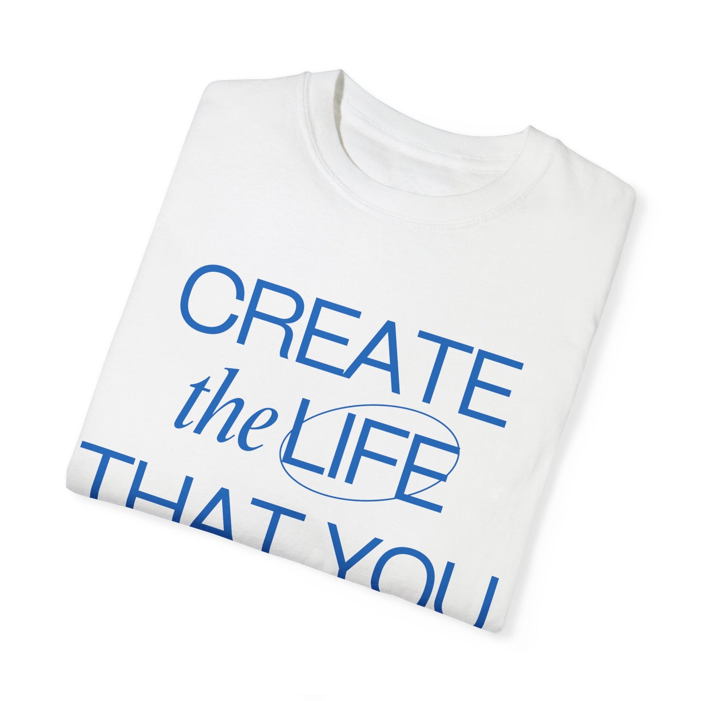 "Create the Life That You Want" T-Shirt